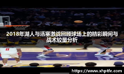 2018年湖人与活塞激战回顾球场上的精彩瞬间与战术较量分析